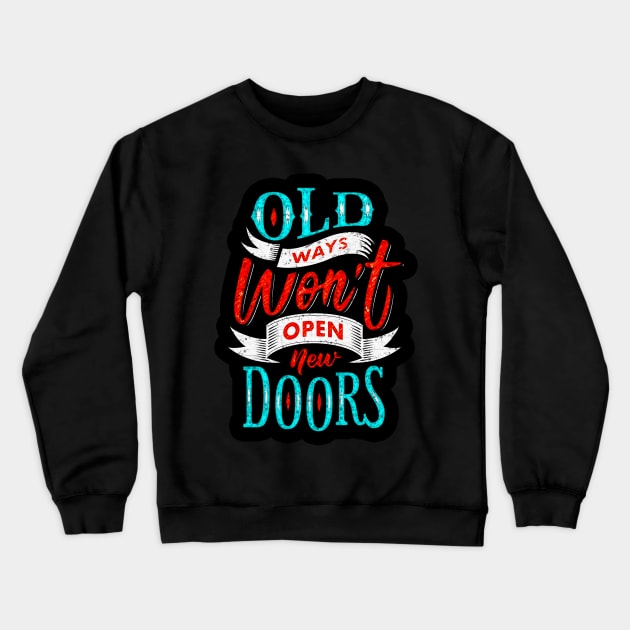 Old Ways Won't Open New Doors - Typography Inspirational Quote Design Great For Any Occasion Crewneck Sweatshirt by TeesHood